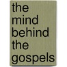 The Mind Behind The Gospels door Herbert W. Basser