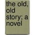 The Old, Old Story; A Novel