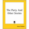 The Party And Other Stories door Anton Chekhov