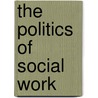 The Politics of Social Work door Frederick W. Powell