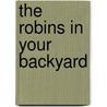 The Robins in Your Backyard by Nancy Carol Willis