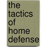 The Tactics Of Home Defense door Sir Charles Edward Callwell