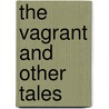 The Vagrant And Other Tales by Vladimir Galaktionovich Korolenko
