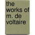 The Works Of M. De Voltaire