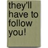 They'll Have to Follow You!
