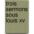 Trois Sermons Sous Louis Xv