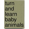 Turn And Learn Baby Animals door Roger Priddy