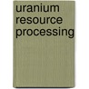 Uranium Resource Processing by Harvinderpal Singh