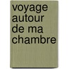 Voyage Autour De Ma Chambre door Francois Xavier de Maistre