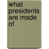 What Presidents Are Made Of by Hanoch Piven