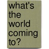 What's The World Coming To? door Rupert Hughes