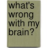 What's Wrong With My Brain? by Shelia Stewart