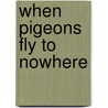 When Pigeons Fly to Nowhere door Stefan Raicu