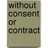 Without Consent Or Contract