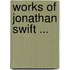 Works of Jonathan Swift ...