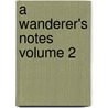 a Wanderer's Notes Volume 2 door W 1837-1900 Beatty-Kingston