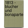 1813 - Blucher Und Bonaparte door Feldmarschall Freiherr Von Der Goltz