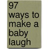 97 Ways to Make a Baby Laugh by Jack Moore