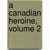 A Canadian Heroine, Volume 2 door Mrs. Harry Coghill