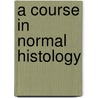 A Course In Normal Histology door Rudolf Krause