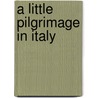 A Little Pilgrimage In Italy by Olave Muriel Potter