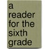 A Reader For The Sixth Grade