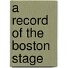A Record of the Boston Stage by William Warland Clapp