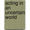 Acting in an Uncertain World door Pierre Lascoumes