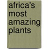 Africa's Most Amazing Plants door Michael Scott
