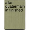 Allan Quatermain In Finished by Sir Henry Rider Haggard