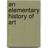 An Elementary History Of Art door N. D'Anvers