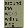 Around The World With A King by William N. Armstrong