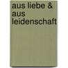 Aus Liebe & Aus Leidenschaft door Catrin Du Coeur