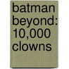 Batman Beyond: 10,000 Clowns by Adam Beechen