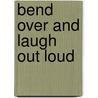 Bend Over and Laugh Out Loud door Raymond Reid