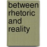 Between Rhetoric and Reality by Rob H. Gent