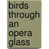 Birds Through an Opera Glass by Florence Merriam Bailey