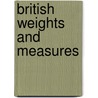 British Weights And Measures by Colonel Sir C. M. Watson
