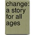 Change: A Story For All Ages