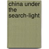 China Under the Search-Light door Cornaby W. Arthur (William A 1860-1921
