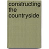 Constructing the Countryside by Philip Lowe