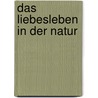 Das Liebesleben in Der Natur door Wilhelm Bölsche