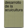 Desarrollo de La Acuicultura by Food and Agriculture Organization of the United Nations