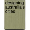 Designing Australia's Cities door Robert Freestone