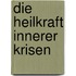 Die Heilkraft innerer Krisen