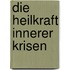 Die Heilkraft innerer Krisen