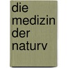Die Medizin der Naturv by Max Bartels