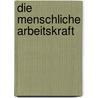 Die Menschliche Arbeitskraft by Gustav J�Ger