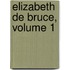 Elizabeth de Bruce, Volume 1