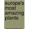 Europe's Most Amazing Plants door Michael Scott